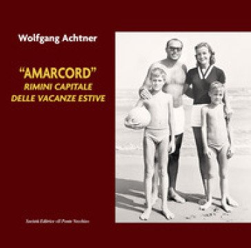 «Amarcord». Rimini capitale delle vacanze estive Wolfgang M. Achtner