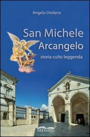 San Michele Arcangelo. Storia, culto, leggenda Angelo Diofano