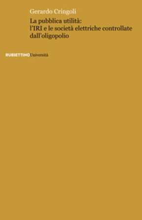 La pubblica utilità: l'IRI e le società elettriche controllate dall'oligopolio Gerardo Cringoli