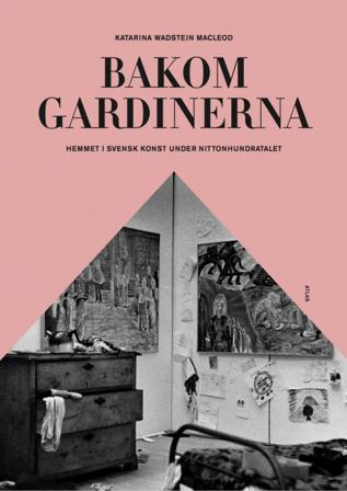 Bakom gardinerna : hemmet i svensk konst under nittonhundratalet - Bok av Katarina Wadstein MacLeod - Inbunden