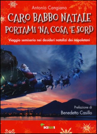Caro Babbo Natale portami 'na cosa 'e sord. Viaggio semiserio nei desideri natalizi dei napoletani Antonio Cangiano