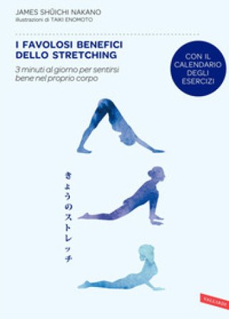 I favolosi benefici dello stretching. 3 minuti al giorno per sentirsi bene nel proprio corpo James Shuichi Nakano