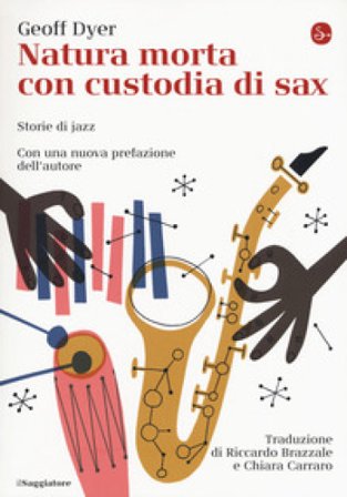 Natura morta con custodia di sax. Storie di jazz Geoff Dyer