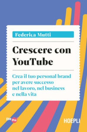 Crescere con YouTube. Crea il tuo personal brand per avere successo nel lavoro, nel business e nella vita Federica Mutti