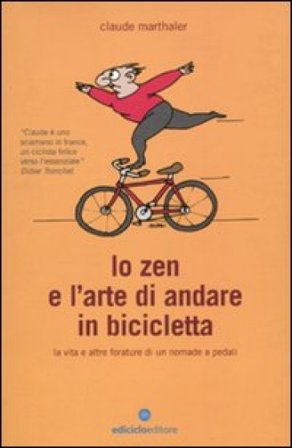 Lo zen e l'arte di andare in bicicletta. La vita e altre forature di un nomade a pedali Claude Marthaler