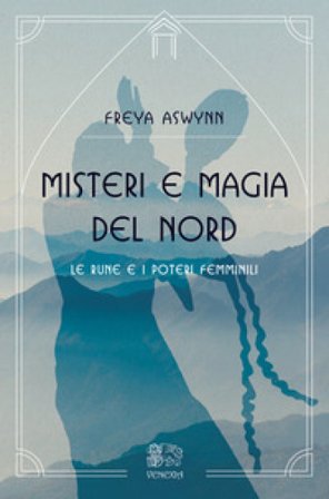 Misteri e magia del Nord, le rune e i poteri femminili FREYA ASWYNN