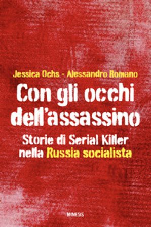 Con gli occhi dell'assassino. Storie di serial killer nella Russia socialista Jessica Ochs