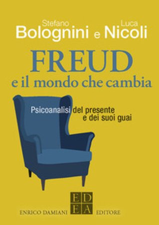 Freud e il mondo che cambia. Psicoanalisi del presente e dei suoi guai Stefano Bolognini