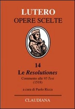 Le Resolutiones. Commento alle 95 tesi (1518). Testo latino a fronte Martin Lutero