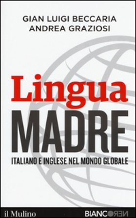Lingua madre. Italiano e inglese nel mondo globale Gian Luigi Beccaria