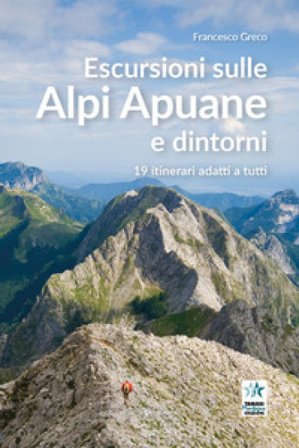 Escursioni sulle Alpi Apuane e dintorni. 19 itinerari adatti a tutti Francesco Greco