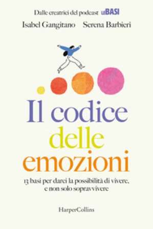 Il codice delle emozioni. 13 basi per darci la possibilità di vivere, e non solo sopravvivere Serena Barbieri