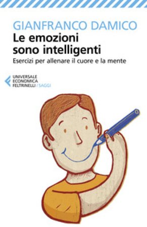 Le emozioni sono intelligenti. Esercizi per allenare il cuore e la mente Gianfranco Damico