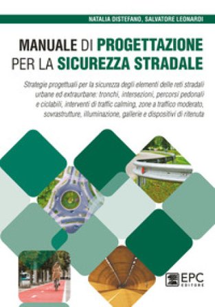 Manuale di progettazione per la sicurezza stradale. Strategie progettuali per la sicurezza degli elementi delle reti stradali urbane ed extraurbane: 