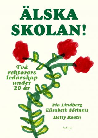 Älska skolan! : två rektorers ledarskap under 20 år - Bok av Pia Lindberg, Elisabeth Sörhuus, m.fl. - Inbunden
