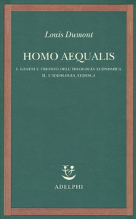 Homo aequalis. Vol. 1-2: Genesi e trionfo dell'ideologia economica-L'ideologia tedesca Louis Dumont