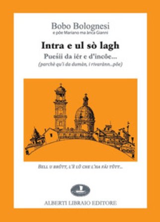 Intra e ul sò lagh. Puesii da iér e d'incôe... (parchè qu'i da dumàn, i rivarànn... pôe). Testo italiano a fronte Bobo Bolognesi