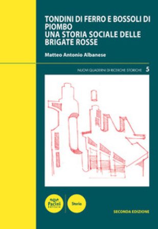 Tondini di ferro e bossoli di piombo. Una storia sociale delle Brigate Rosse Matteo Antonio Albanese