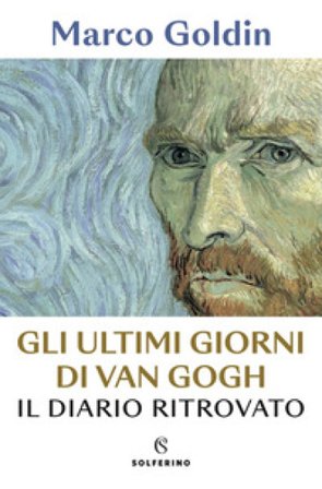 Gli ultimi giorni di Van Gogh. Il diario ritrovato Marco Goldin