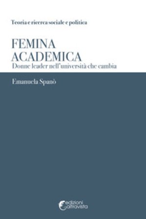 Femina academica. Donne leader nell'università che cambia Emanuela Spanò