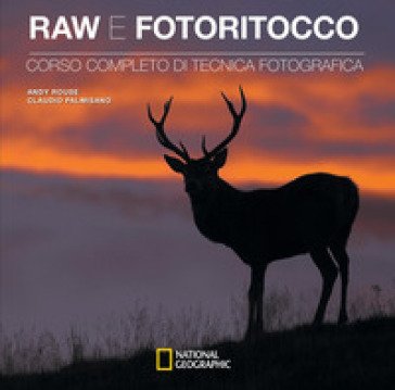 Raw e fotoritocco. Corso completo di tecnica fotografica Andy Rouse