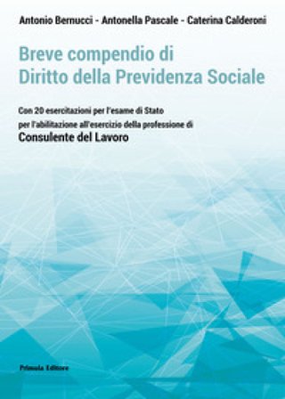 Breve compendio di diritto della previdenza sociale. Con 20 esercitazioni per l'Esame di Stato per l'abilitazione all'esercizio della professione di 
