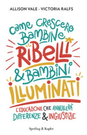 Come crescere bambine ribelli & bambini illuminati Allison Vale