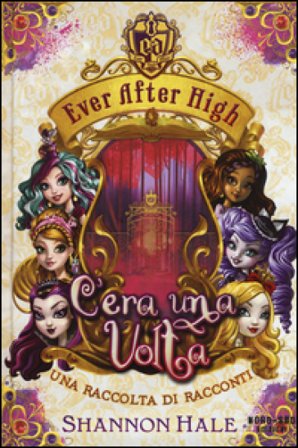 C'era una volta. Ever After High Shannon Hale