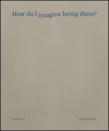 How do I imagine being there? Ediz. italiana Claudia Losi