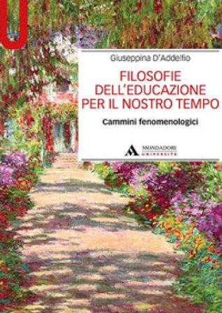 Filosofie dell'educazione per il nostro tempo. Cammini fenomenologici Giuseppina D'Addelfio