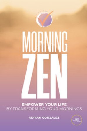 Morning zen. Empower your life by transforming your mornings Adrian Gonzalez