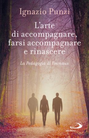 L'arte di accompagnare, farsi accompagnare e rinascere. La pedagogia di Emmaus Ignazio Punzi