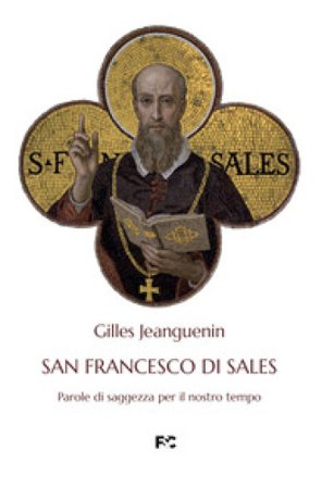 San Francesco di Sales. Parole di saggezza per il nostro tempo Gilles Jeanguenin