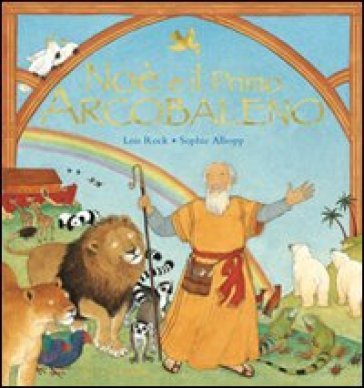 Noè e il primo arcobaleno Lois Rock