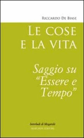 Le cose e la vita. Saggio su essere e tempo Riccardo De Biase