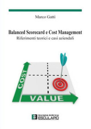 Balanced scorecard e cost management. Riferimenti teorici e casi aziendali Marco Gatti