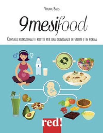 9 mesi food. Consigli nutrizionali e ricette per una gravidanza in salute e in forma Virginie Bales