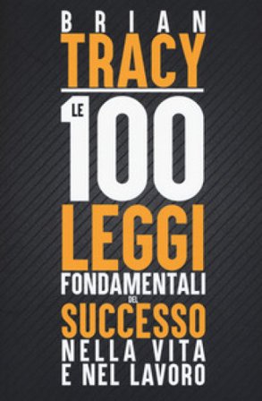 Le 100 leggi fondamentali del successo nella vita e nel lavoro Brian Tracy