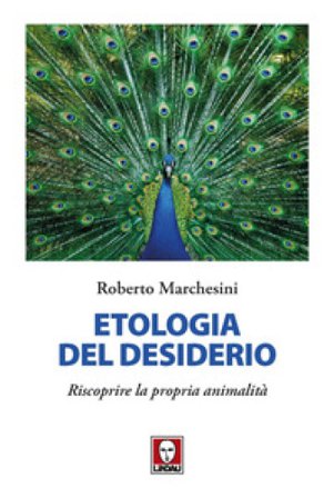 Etologia del desiderio. Riscoprire la propria animalità Roberto Marchesini