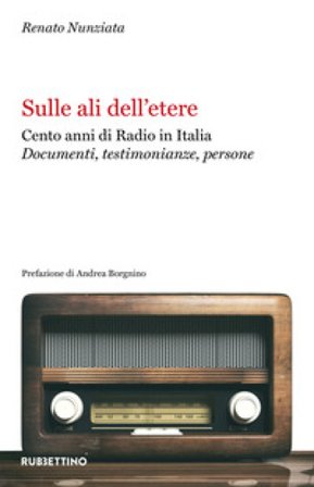 Sulle ali dell'etere. Cento anni di Radio in Italia. Documenti, testimonianze, persone Renato Nunziata