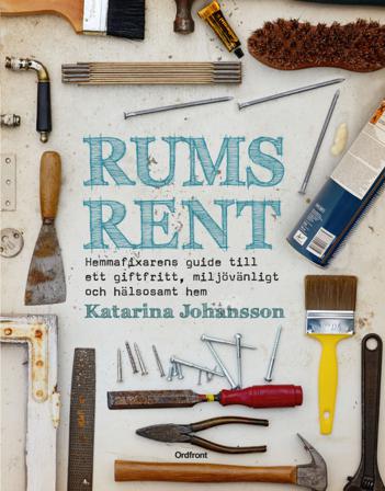 Rumsrent : hemmafixarens guide till ett giftfritt, miljövänligt och hälsosa - Bok av Katarina Johansson - Inbunden