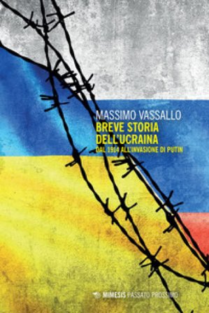 Breve storia dell'Ucraina. Dal 1914 all'invasione di Putin Massimo Vassallo