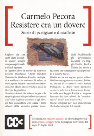 Resistere era un dovere. Storie di partigiani e di staffette Carmelo Pecora