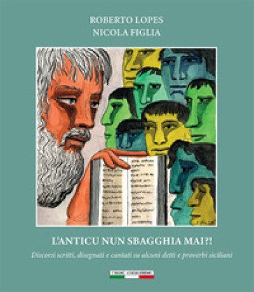 L'anticu nun sbagghia mai?! Discorsi scritti, disegnati e cantati su alcuni detti e proverbi siciliani. Ediz. per la scuola Roberto Lopes
