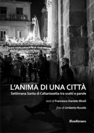 L'anima di una città. Settimana santa di Caltanissetta tra scatti e parole. Ediz. illustrata