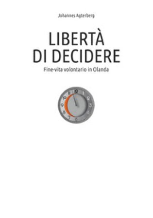 Libertà di decidere. Fine-vita volontario in Olanda Johannes Agterberg