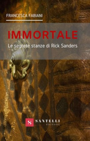 Immortale. Le segrete stanze di Rick Sanders Francesca Fabiani