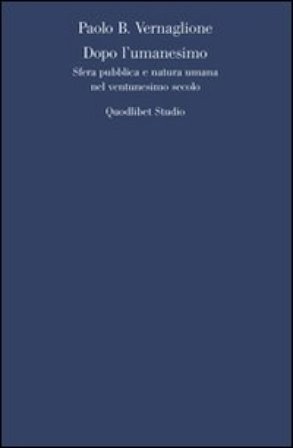 Dopo l'umanesimo. Sfera pubblica e natura umana nel ventunesimo secolo Paolo Vernaglione