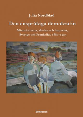Den enspråkiga demokratin : minoriteterna, skolan och imperiet, Sverige och Frankrike, 1880-1925 - Bok av Julia Nordblad - Häfte