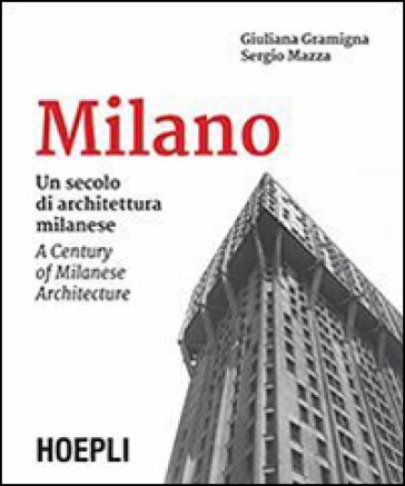 Milano. Un secolo di architettura milanese-A Century of Milanese Architecture. Ediz. bilingue Sergio Mazza